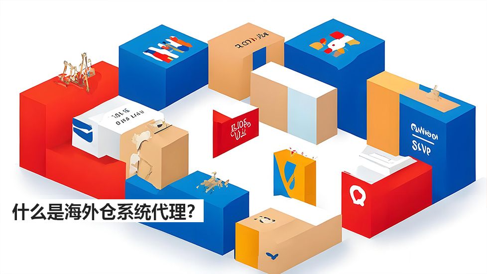 什么是海外倉(cāng)系統(tǒng)代理？