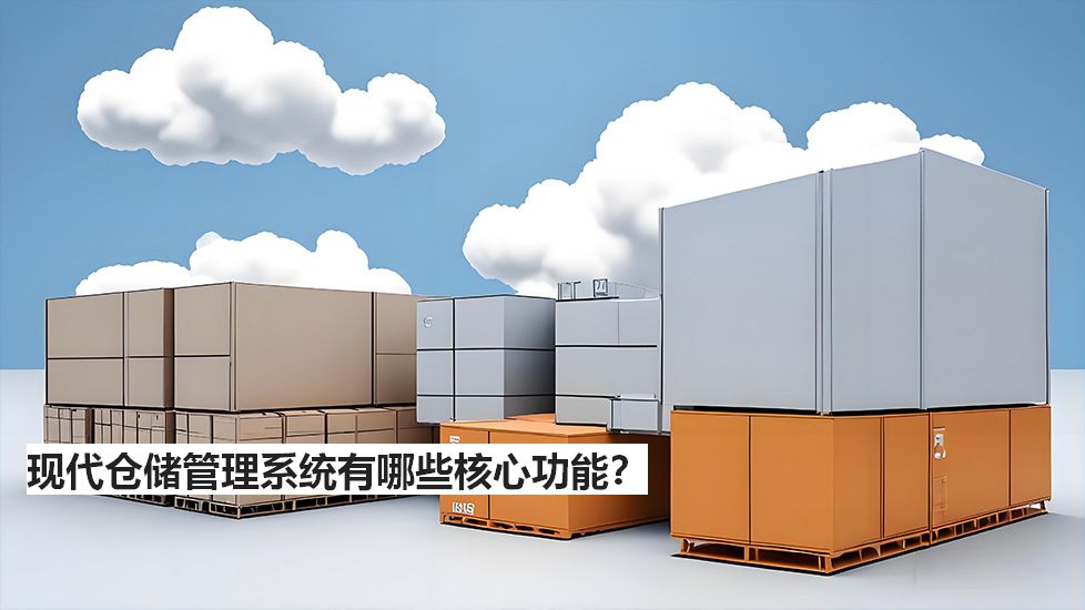 現(xiàn)代倉儲管理系統(tǒng)有哪些核心功能？