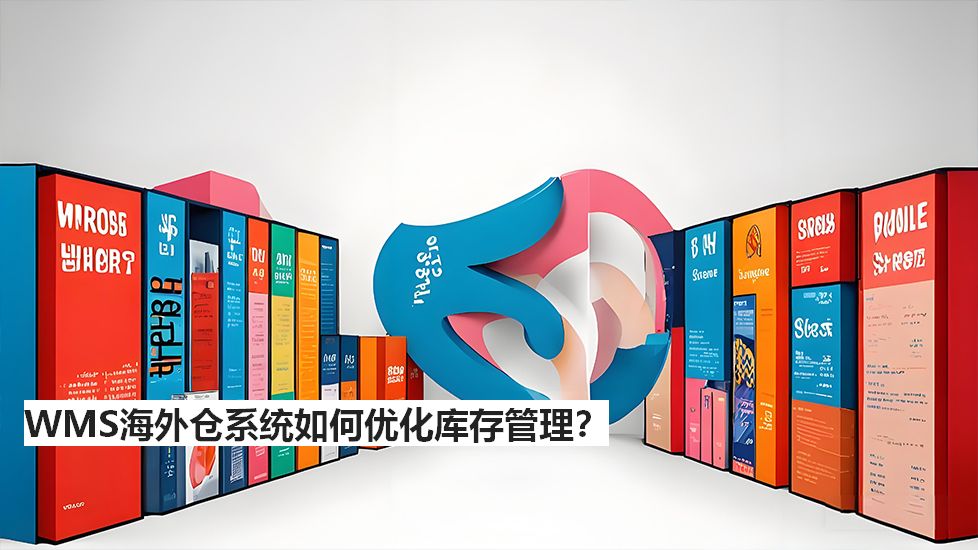 WMS海外倉系統(tǒng)如何優(yōu)化庫存管理？