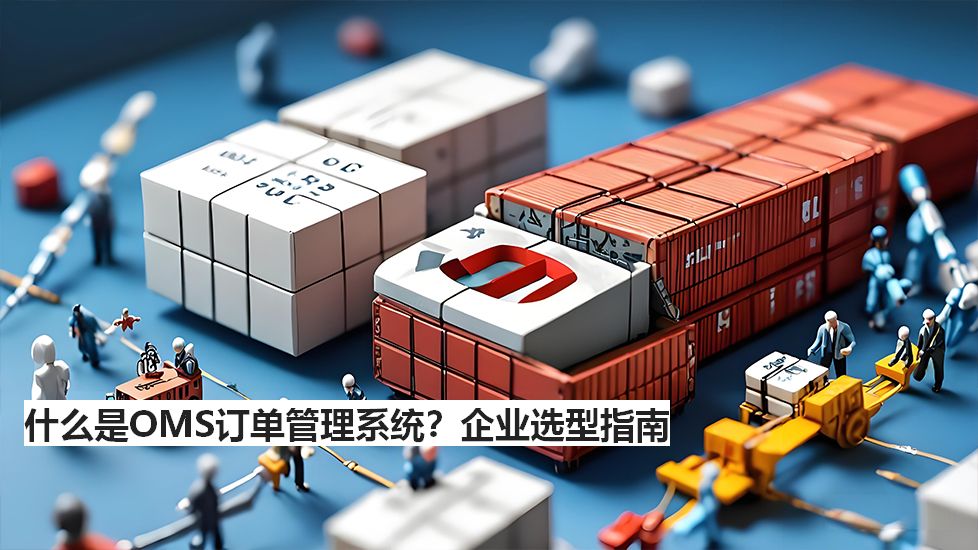 什么是OMS訂單管理系統(tǒng)？企業(yè)選型指南