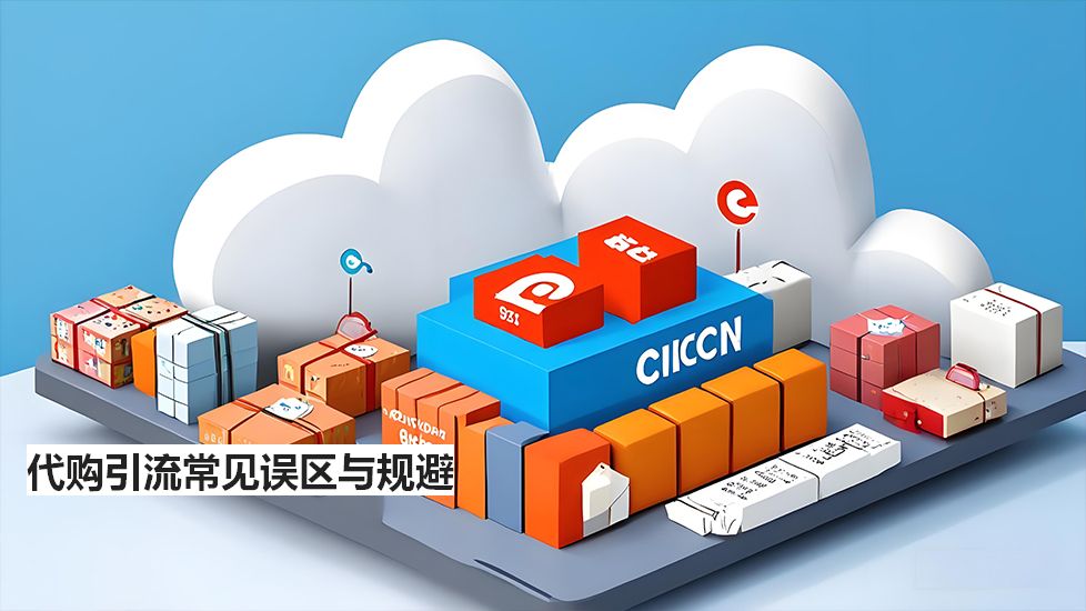 代購(gòu)引流常見(jiàn)誤區(qū)與規(guī)避