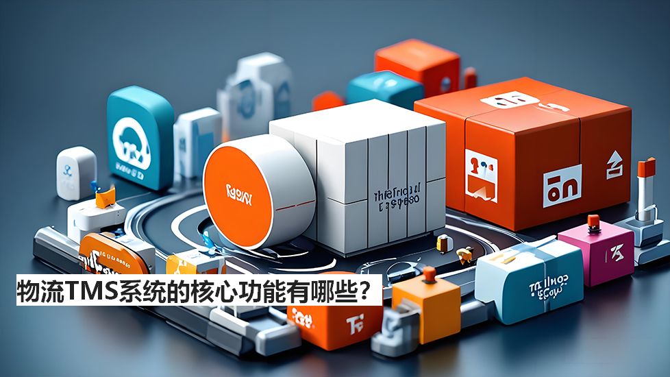 物流TMS系統(tǒng)的核心功能有哪些？