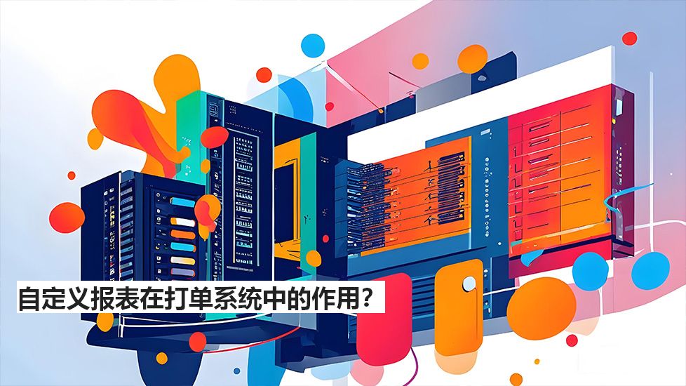 自定義報表在打單系統(tǒng)中的作用？
